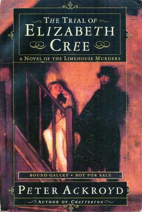 Item #26] The Trial of Elizabeth Cree A Novel of the Limehouse Murders. Peter Ackroyd