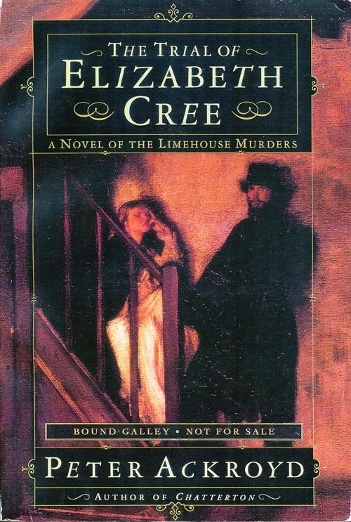 [Item #26] The Trial of Elizabeth Cree A Novel of the Limehouse Murders. Peter Ackroyd.
