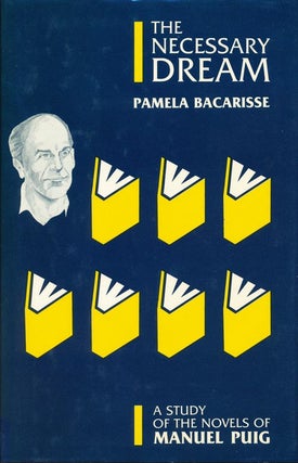 Item #379] The Necessary Dream A Study of the Novels of Manuel Puig. Pamela Bacarisse