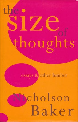 Item #383] The Size of Thoughts Essays and Other Lumber. Nicholson Baker