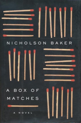 Item #392] A Box of Matches: A Novel. Nicholson Baker
