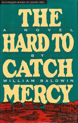 Item #416] The Hard to Catch Mercy: A Novel. William Baldwin
