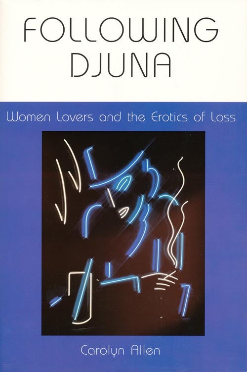 [Item #480] Following Djuna Women Lovers and the Erotics of Loss. Carolyn Allen.