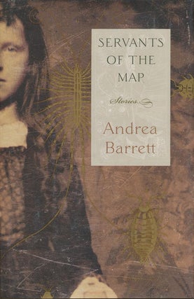 Item #539] Servants of the Map: Stories. Andrea Barrett