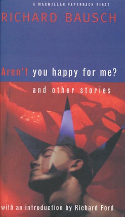 Item #1183] Aren't You Happy for Me? and Other Stories. Richard Bausch