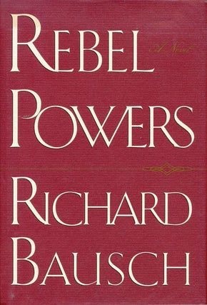 Item #1211] Rebel Powers. Richard Bausch