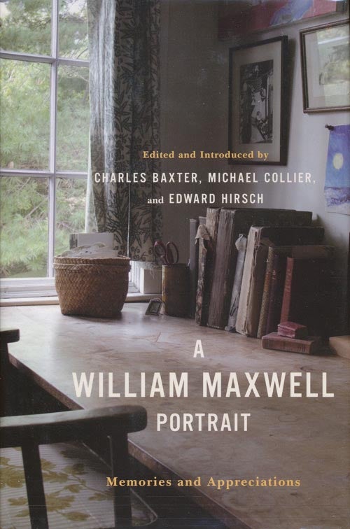 [Item #1227] A William Maxwell Portrait Memories and Appreciations. Charles Baxter, Michael, Collier, Edward Hirsch.