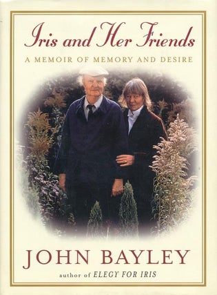 Item #1240] Iris and Her Friends A Memoir of Memory and Desire. John Bayley