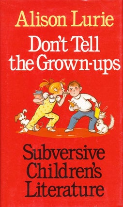 Item #3095] Don't Tell the Grown-Ups: Subversive Children's Literature. Alison Lurie