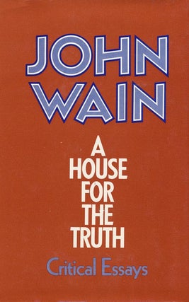 Item #3238] A House for the Truth Ciritical Essays. John Wain