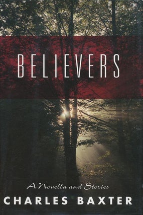 Item #1031] Believers: A novella and stories. Charles Baxter