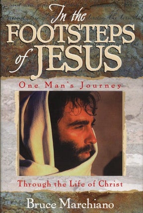 Item #1548] In the Footsteps of Jesus One Man's Journey through the Life of Christ. Bruce Marchiano