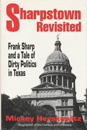 Item #31348] Sharpstown Revisited Frank Sharp and a Tale of Dirty Politics in Texas. Mickey...