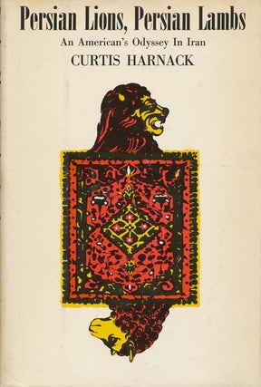 Item #32406] Persian Lions, Persian Lambs An American's Odyssey in Iran. Curtis Harnack