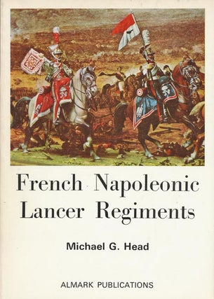 Item #33658] French Napoleonic Lancer Regiments. Michael G. Head