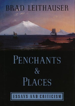 Item #35797] Penchants and Places Essays and Criticism. Brad Leithauser