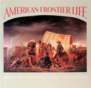 Item #37773] American Frontier Life Early Western Painting and Prints. Ron Tyler, Linda Ayers...