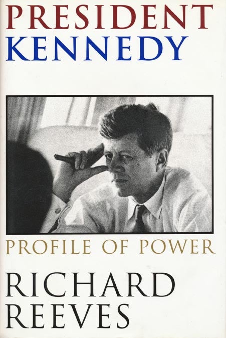 [Item #38021] President Kennedy Profile of Power. Richard Reeves.