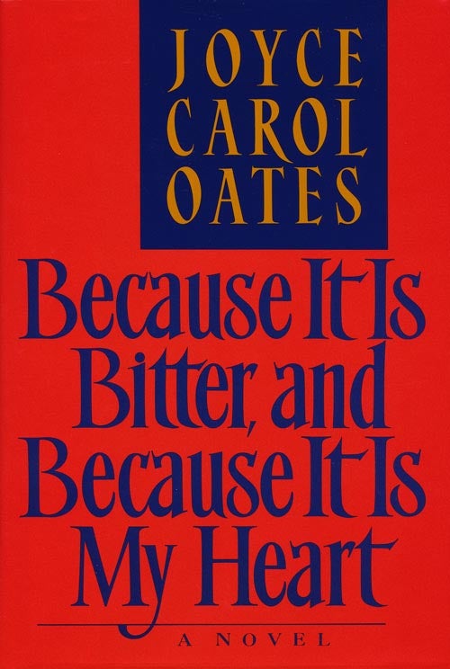 [Item #38534] Because It Is Bitter, and Because It Is My Heart. Joyce Carol Oates.