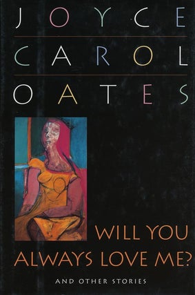 Item #38547] Will You Always Love Me? And Other Stories. Joyce Carol Oates