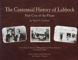 Item #39438] The Centennial History of Lubbock Hub City of the Plains. Paul H. Carlson
