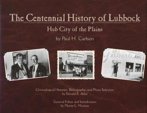 [Item #39438] The Centennial History of Lubbock Hub City of the Plains. Paul H. Carlson.