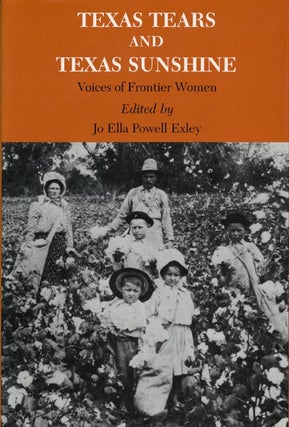 Item #39523] Texas Tears and Texas Sunshine Voices of Frontier Women. Jo Ella Powell Exley