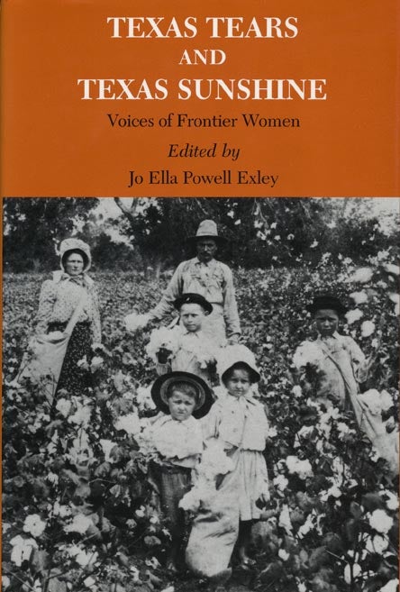 [Item #39523] Texas Tears and Texas Sunshine Voices of Frontier Women. Jo Ella Powell Exley.