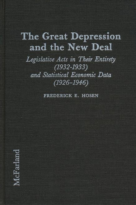 [Item #39847] The Great Depression and the New Deal Legislative Acts in Their Entirety (1932-1933) and Statistical Economic Data (1926-1946). Frederick E. Hosen.