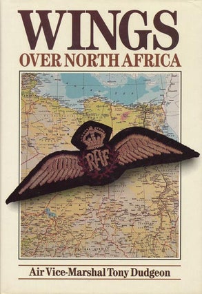 Item #40225] Wings over North Africa A wartime Odyssey, 1940 to 1943. Tony Dudgeon