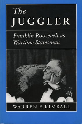 Item #40630] The Juggler Franklin Roosevelt As Wartime Statesman. Warren F. Kimball