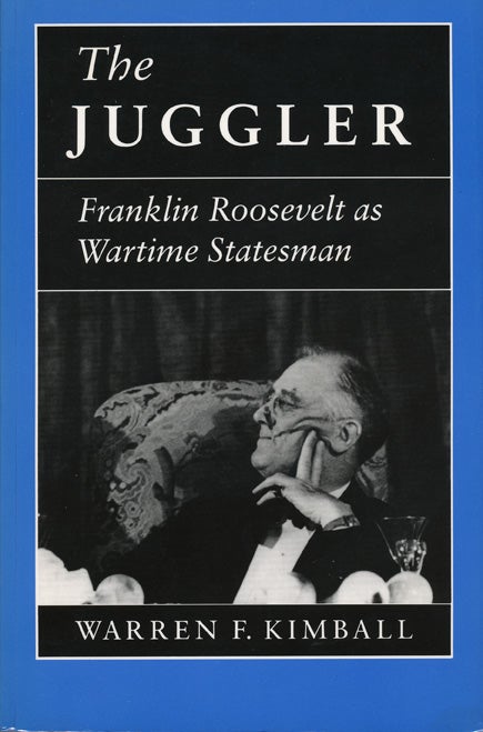 [Item #40630] The Juggler Franklin Roosevelt As Wartime Statesman. Warren F. Kimball.