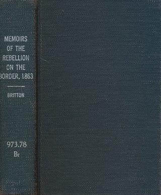 Item #40900] Memoirs of the Rebellion on the Border, 1863. Wiley Britton
