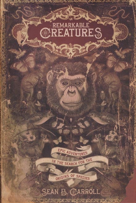 [Item #41370] Remarkable Creatures Epic Adventures in the Search for the Origin of Species. Sean B. Carroll.