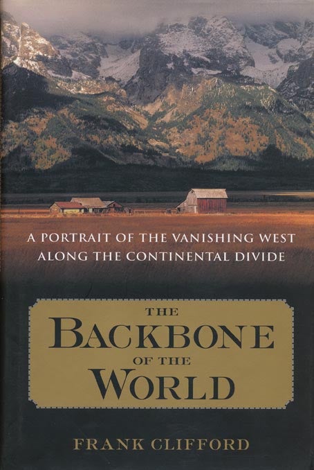 [Item #41374] The Backbone of the World A Portrait of a Vanishing Way of Life Along the Continental Divide. Frank Clifford.
