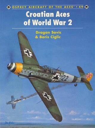 Item #41399] Croatian Aces of World War 2. Boris Ciglic, Dragan Savic, John Weal