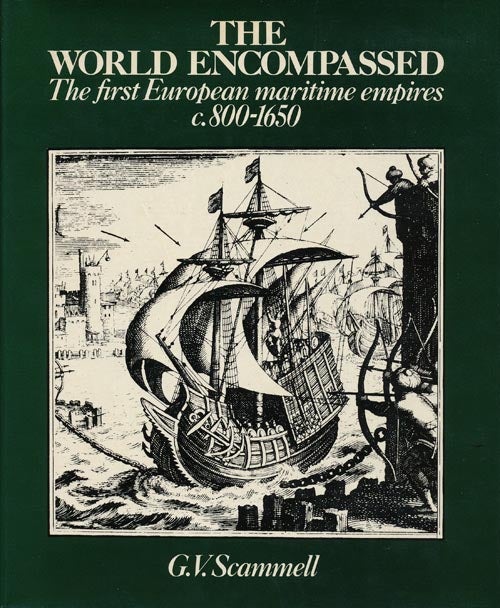 [Item #41795] The World Encompassed The First European Maritime Empires, C. 800-1650. Geoffrey Vaughn Scammell.