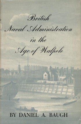 Item #41973] British Naval Administration in the Age of Walpole. Daniel A. Baugh