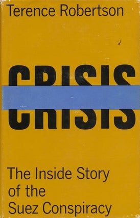 Item #42292] Crisis The Inside Story of the Suez Conspiracy. Terence Robertson