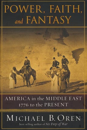 Item #42556] Power, Faith, and Fantasy America in the Middle East: 1776 to the Present. Michael...