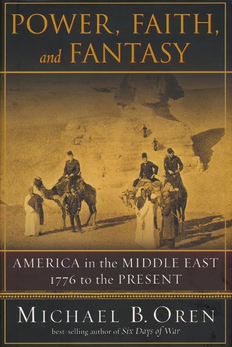 [Item #42556] Power, Faith, and Fantasy America in the Middle East: 1776 to the Present. Michael B. Oren.