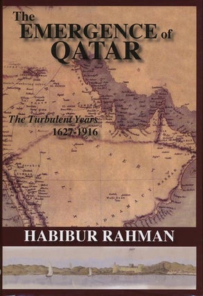 Item #42557] The Emergence Of Qatar The Turbulent Years, 1627-1916. Habibur Rahman