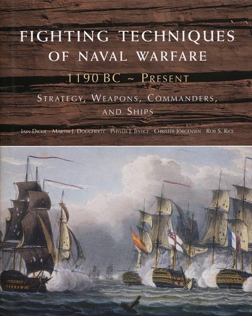 [Item #42575] Fighting Techniques of Naval Warfare 1190 BC - Present Strategy, Weapons, Commanders, and Ships. Iain Dickie, Martin J. Dougherty, Phyllis J. Jestice, Christer Jorgensen, Rob S. Rice.