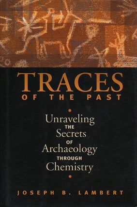 Item #42801] Traces Of The Past Unraveling The Secrets Of Archaeology Through Chemistry. Joseph...