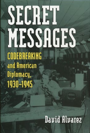 Item #43230] Secret Messages Codebreaking and American Diplomacy, 1930-1945. David J. Alvarez
