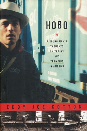 Item #44188] Hobo A Young Man's Thoughts on Trains and Tramping in America. Eddy Joe Cotton