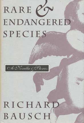 Item #44280] Rare & Endangered Species: A Novella & Stories. Richard Bausch
