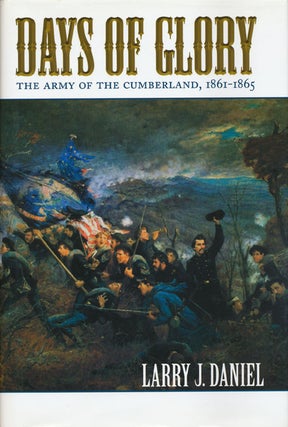 Item #44953] Days of Glory The Army of the Cumberland, 1861-1865. Larry J. Daniel