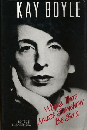 Item #45148] Words That Must Somehow be Said Selected Essays 1927-1984. Kay Boyle
