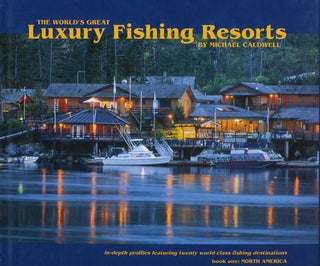 Item #45351] The World's Great Luxury Fishing Resorts In-Depth Profiles Featuring Twenty...